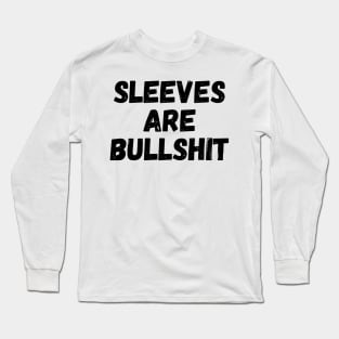 sleeves are bullshit Long Sleeve T-Shirt